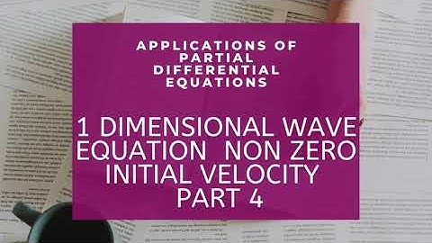 ONE DIMENSIONAL WAVE EQUATION WITH NON ZERO INITIAL VELOCITY PART 4 Applications of PDE