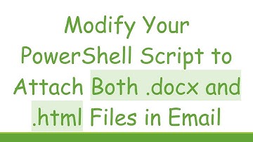 Modify Your PowerShell Script to Attach Both .docx and .html Files in Email
