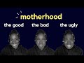 motherhood; the good, the bad and the ugly