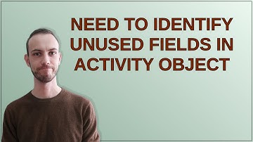 Salesforce: Need to identify unused fields in Activity object