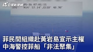 菲民間組織赴黃岩島宣示主權 中海警控菲船「非法聚集」20240517 公視新聞全球話