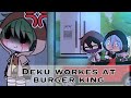 Deku works at burgerking [ gacha - bnha ]