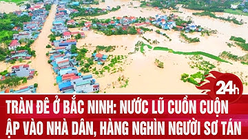 Tràn đê ở Bắc Ninh: Nước lũ cuồn cuộn ập vào nhà dân, hàng nghìn người sơ tán khẩn cấp