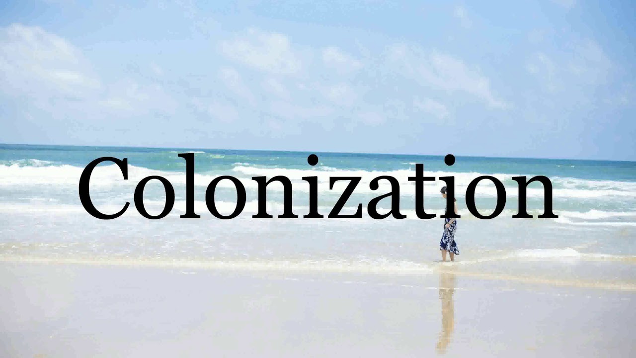 How To Pronounce Colonization Pronunciation Of Colonization YouTube