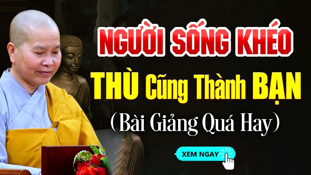 Người Sống Khéo, Thù Cũng Thành Bạn | SC. Thích Nữ Như Lan