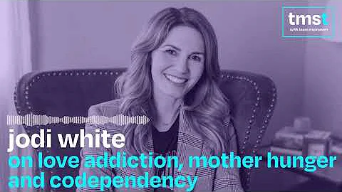 Jodi White on Love Addiction, Mother Hunger and Co...