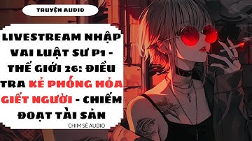 [TRUYỆN AUDIO] - LIVESTREAM NHẬP VAI LUẬT SƯ: ĐIỀU TRA KẺ PHÓNG HỎA CHIẾM ĐOẠT TÀI SẢN