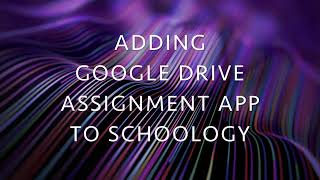 Adding the Google Drive Assignments App to Schoology