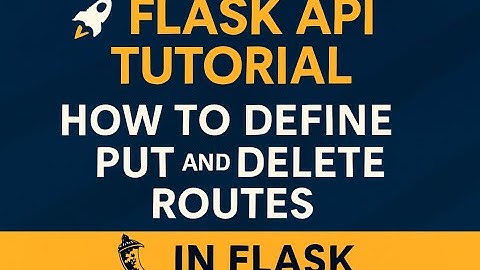 🚀 Flask API Tutorial: How to Define PUT and DELETE Routes in Flask