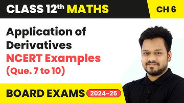 Application of Derivatives - NCERT Examples (Eg. 7 to 10) | Class 12 Maths Chapter 6 | CBSE 2025-26