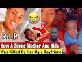 How A Single Mother And Her Children Was Killed By Her Ugly Boyfriend Because Of 20,000 Gh￼ Cedis