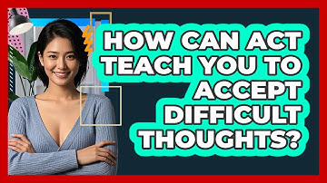 How Can ACT Teach You To Accept Difficult Thoughts? - CBT Toolkit