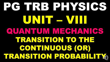 PG TRB  PHYSICS | UNIT 8 | Quantum Mechanics | Transition to the Continuous| Transition Probability