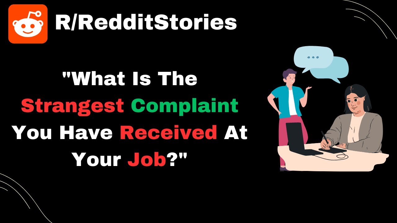 What Is The Strangest Complaint You Have Received At Your Job what-is-the-strangest-complaint-you-have-received-at-your-job