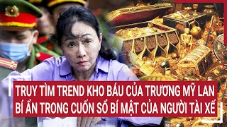 Điểm nóng 15/4:Truy tìm trend kho báu của Trương Mỹ Lan, bí ẩn trong cuốn sổ bí mật của người tài xế