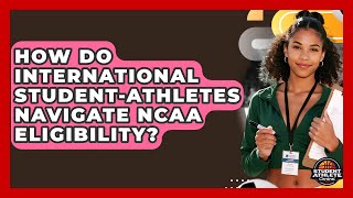 How Do International Student-athletes Navigate NCAA Eligibility? - Student Athlete Central