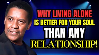 WHY LIVING ALONE IS BETTER FOR YOUR SOUL THAN ANY RELATIONSHIP | Denzel Washington