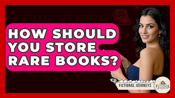 How Should You Store Rare Books? - Fictional Journeys
