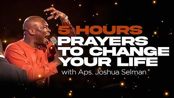 5 HOURS LONG PRAYER TO CHANGE YOUR LIFE WITH APOSTLE JOSHUA SELMAN