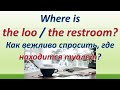 L 146. Where is the loo / the restroom? Как вежливо спросить, где находится туалет?