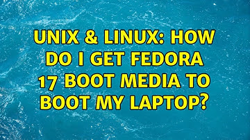 Unix & Linux: How do I get Fedora 17 boot media to boot my laptop?