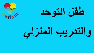 التدريب المنزلي لطفل التوحد وأهميته .