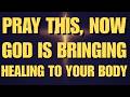Pray This Now — God Is Bringing Healing to Your Body