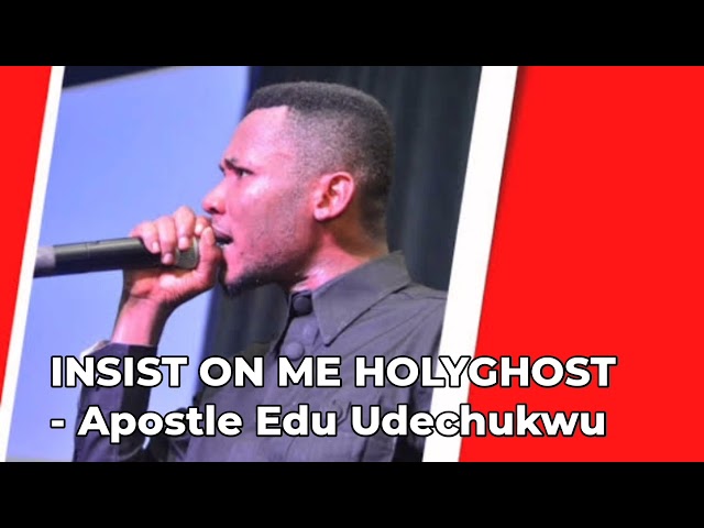 INSIST ON ME HOLYGHOST BY APOSTLE EDU UDECHUKWU🔥🔥🔥 class=