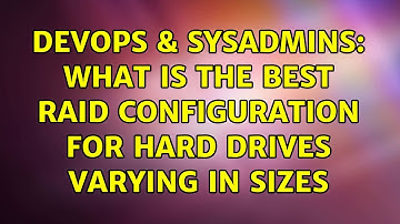 DevOps & SysAdmins: What is the Best RAID configuration for Hard Drives Varying in Sizes