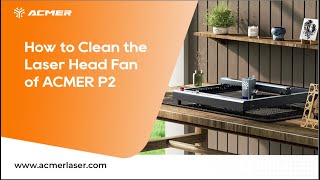 How to Clean the Laser Head Fan of ACMER P2 Laser Engraver