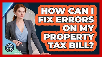 How Can I Fix Errors On My Property Tax Bill? - Property Taxes Uncovered