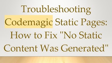 Troubleshooting Codemagic Static Pages: How to Fix "No Static Content Was Generated"