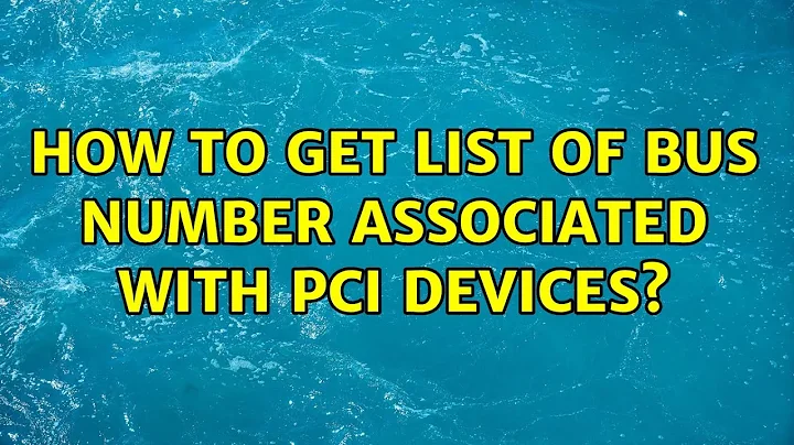 How to get list of bus number associated with pci devices? (3 Solutions!!)