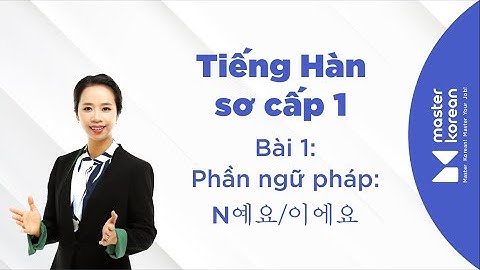 Master Korean | Học Tiếng Hàn Sơ cấp 1 - Bài 1 - Phần Ngữ Pháp : N예요/이에요