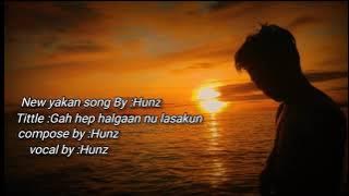 New yakan song by Hunz (gah hep halgaan nu lasakun )new version official lyric: