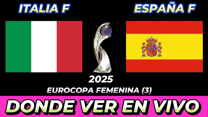 ITALIA VS ESPAÑA FEMENINA DÓNDE VER EN VIVO FECHA HORA HORARIO CUANDO JUEGAN EN VARIOS PAÍSES
