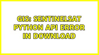 GIS: sentinelsat Python API error in download