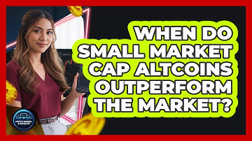 When Do Small Market Cap Altcoins Outperform The Market?