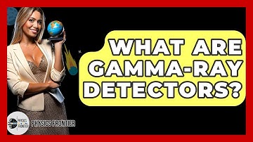 What Are Gamma-ray Detectors? - Physics Frontier