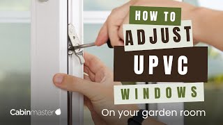 How To Adjust UPVC Windows on Your Garden Room