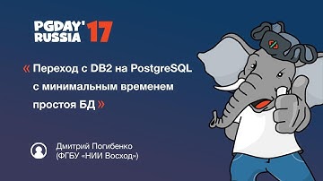 Переход с DB2 на PostgreSQL с минимальным временем простоя БД. Дмитрий Погибенко (ФГБУ «НИИ Восход»)