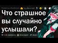 Что самое СТРАШНОЕ вы подслушали?