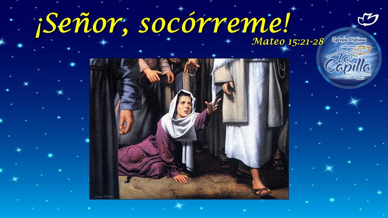 ¡Señor, socórreme! Mateo 15:21- 28