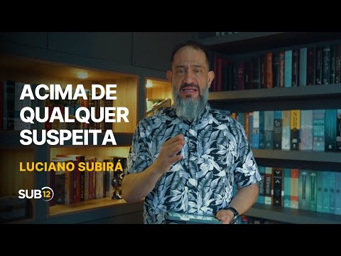 Luciano Subirá - ACIMA DE QUALQUER SUSPEITA | SUB12