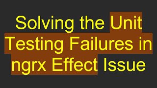 Famous Solving the Unit Testing Failures in ngrx Effect Issue Profile