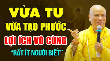 " Vừa Tu Vừa Tạo Phước" LỢI ÍCH VÔ CÙNG (rất ít người biết) | Thầy Thích Giác Nhàn