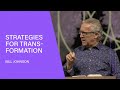 Strategies for Transformation - Bill Johnson (Full Sermon) | Bethel Church
