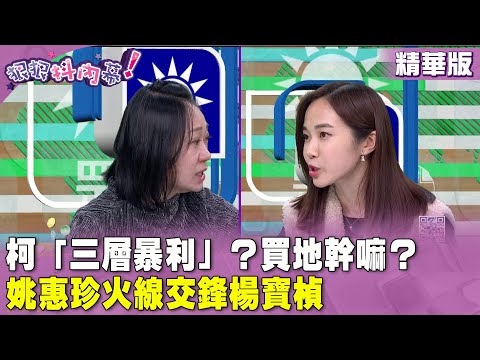 精華片段》柯「三層暴利」？買地幹嘛？#姚惠珍 火線交鋒 #楊寶楨【#狠狠抖內幕】2023.12.28