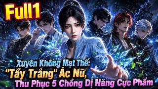 Full1 | Xuyên Không Mạt Thế: Tẩy Trắng Ác Nữ và Thu Phục 5 Chồng Dị Năng Cực Phẩm screenshot 5