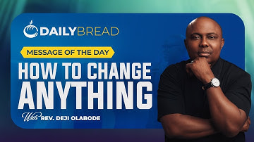 HOW TO CHANGE ANYTHING | DAILY BREAD | REV. DEJI OLABODE